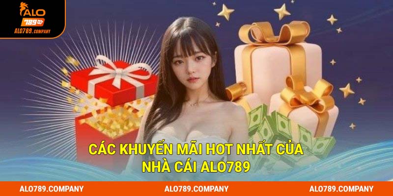 Các khuyến mãi hot nhất của nhà cái Alo789