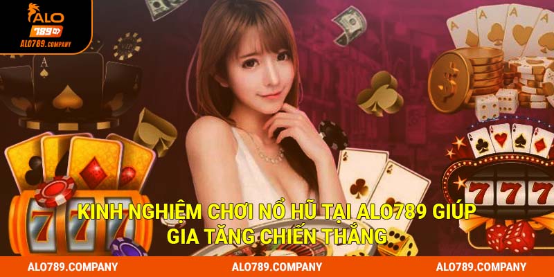 Kinh nghiệm chơi nổ hũ tại Alo789 giúp gia tăng chiến thắng